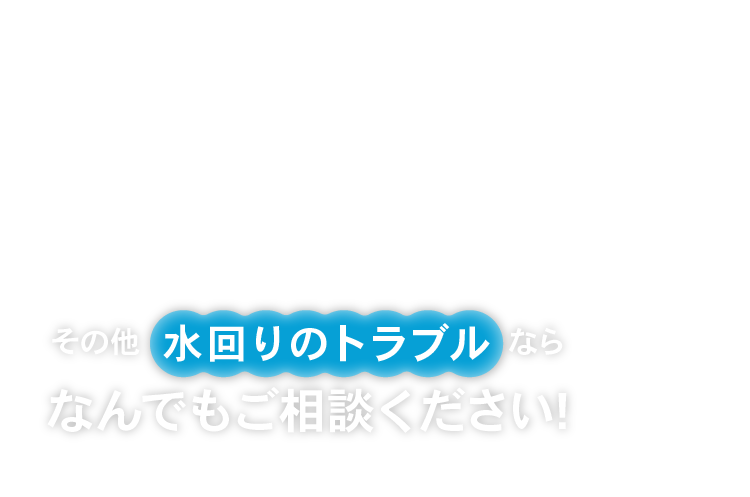 その他水回りのトラブルならなんでもご相談ください!