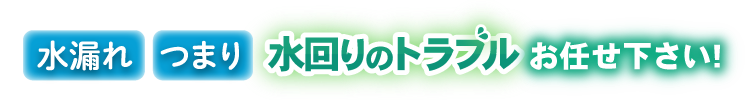 水漏れ つまり 水回りのトラブルお任せ下さい!